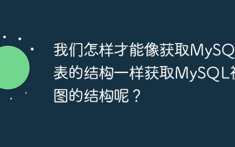 我们怎样才能像获取MySQL表的结构一样获取MySQL视图的结构呢？
