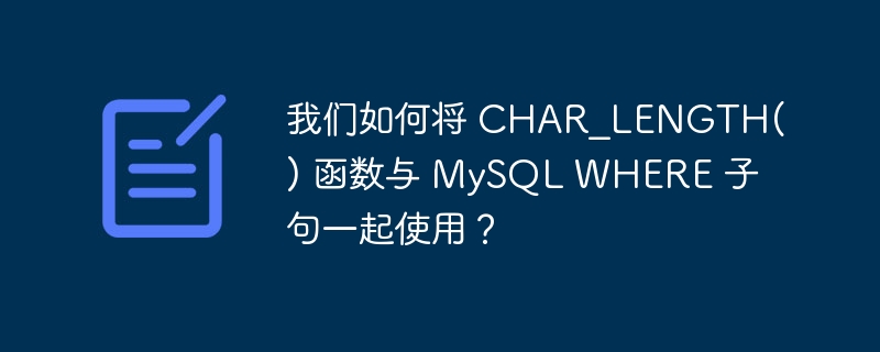 我们如何将 char_length() 函数与 mysql where 子句一起使用?