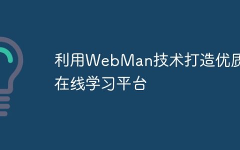 利用WebMan技术打造优质的在线学习平台
