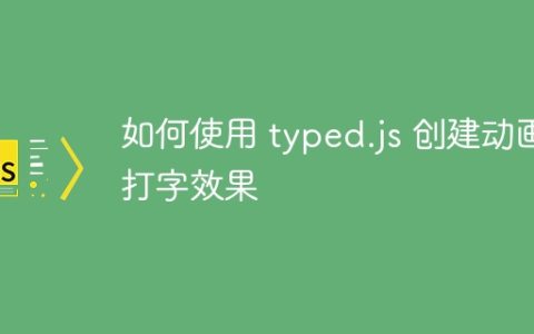 如何使用 typed.js 创建动画打字效果