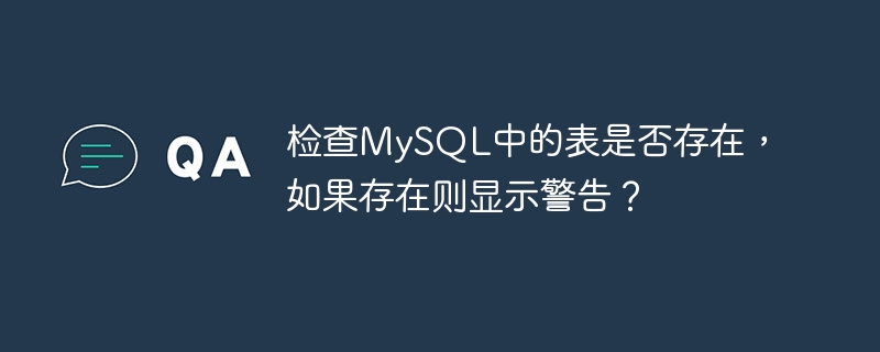 检查mysql中的表是否存在，如果存在则显示警告？