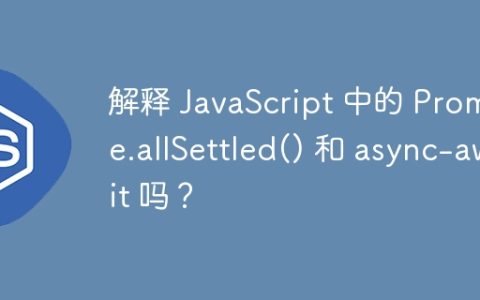 解释 JavaScript 中的 Promise.allSettled() 和 async-await 吗？