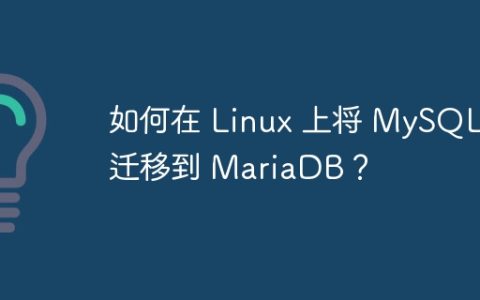 如何在 Linux 上将 MySQL 迁移到 MariaDB？