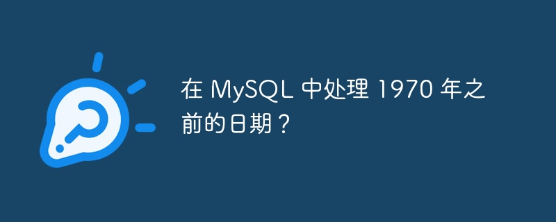 在 mysql 中处理 1970 年之前的日期?