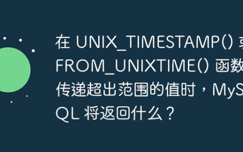 在 UNIX_TIMESTAMP() 或 FROM_UNIXTIME() 函数中传递超出范围的值时，MySQL 将返回什么？