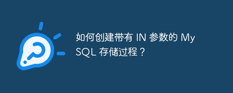 如何创建带有 in 参数的 mysql 存储过程?