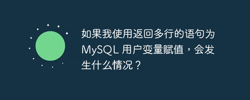 如果我使用返回多行的语句为 mysql 用户变量赋值,会发生什么情况?