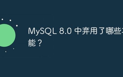 MySQL 8.0 中弃用了哪些功能？