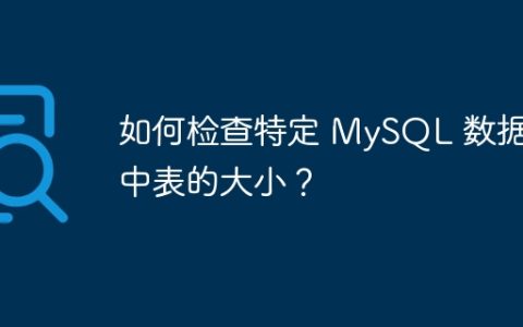 如何检查特定 MySQL 数据库中表的大小？