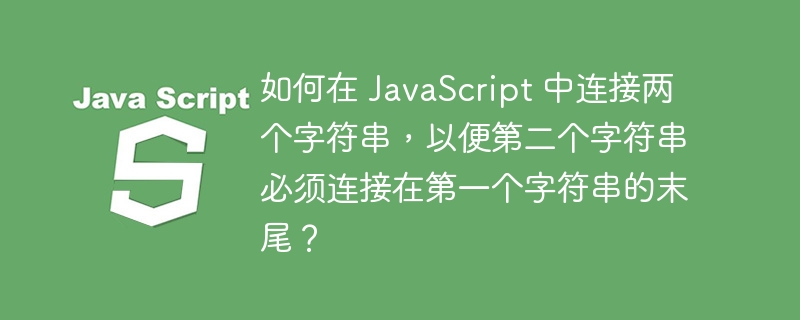 如何在 javascript 中连接两个字符串,以便第二个字符串必须连接在第一个字符串的末尾?
