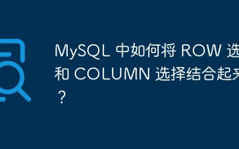 MySQL 中如何将 ROW 选择和 COLUMN 选择结合起来？