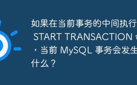 如果在当前事务的中间执行 START TRANSACTION 命令，当前 MySQL 事务会发生什么？