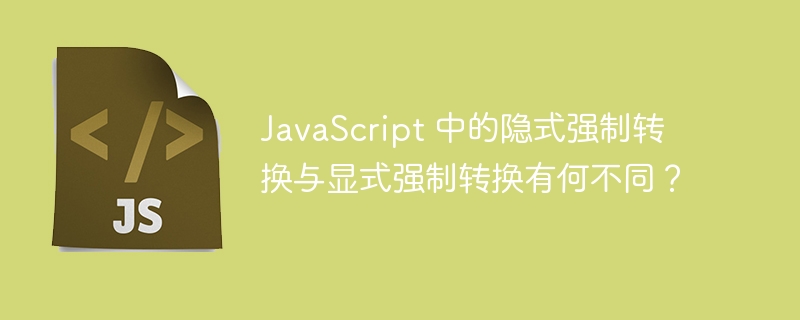 javascript 中的隐式强制转换与显式强制转换有何不同?