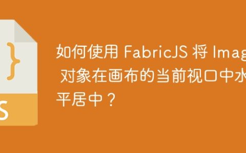 如何使用 FabricJS 将 Image 对象在画布的当前视口中水平居中？