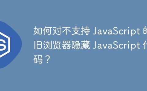 如何对不支持 JavaScript 的旧浏览器隐藏 JavaScript 代码？