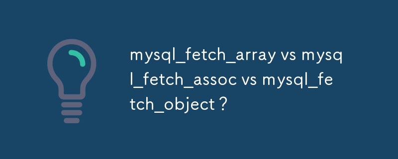 mysql_fetch_array vs mysql_fetch_assoc vs mysql_fetch_object?
