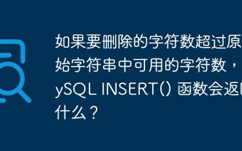 如果要删除的字符数超过原始字符串中可用的字符数，MySQL INSERT() 函数会返回什么？
