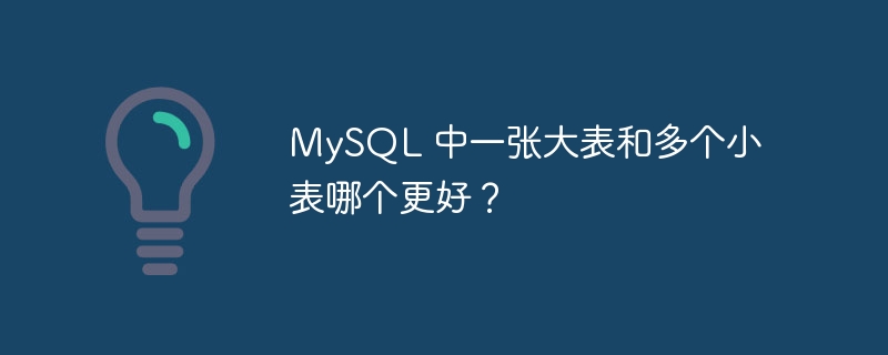 mysql 中一张大表和多个小表哪个更好?