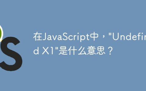 在JavaScript中，”Undefined X1″是什么意思？