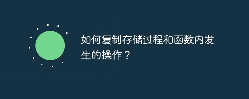 如何复制存储过程和函数内发生的操作?