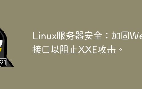 Linux服务器安全：加固Web接口以阻止XXE攻击。