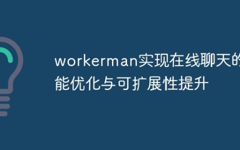 workerman实现在线聊天的性能优化与可扩展性提升