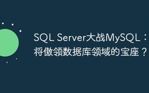 SQL Server大战MySQL：谁将傲领数据库领域的宝座？