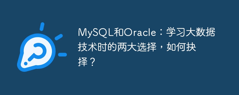 mysql和oracle:学习大数据技术时的两大选择,如何抉择?