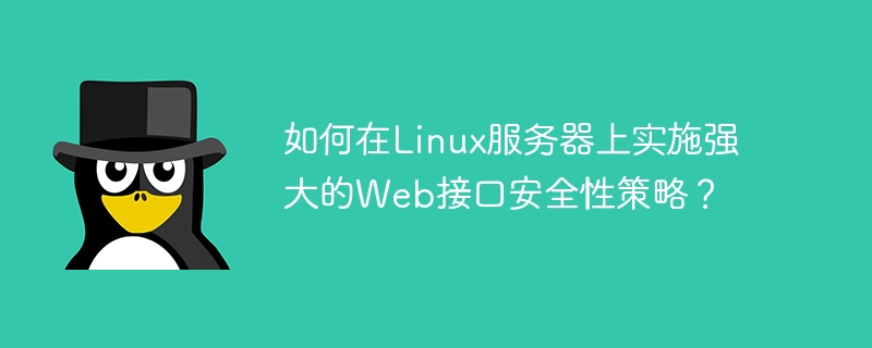 如何在Linux服务器上实施强大的Web接口安全性策略?