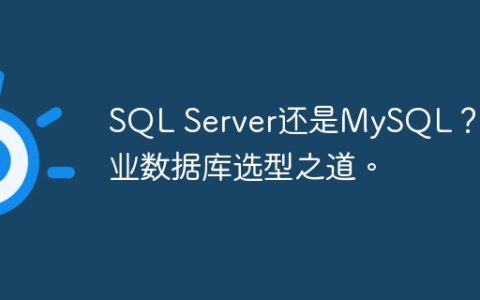 SQL Server还是MySQL？企业数据库选型之道。