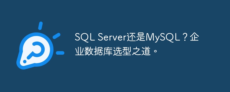 SQL Server还是MySQL?企业数据库选型之道。