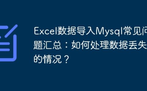 Excel数据导入Mysql常见问题汇总：如何处理数据丢失的情况？