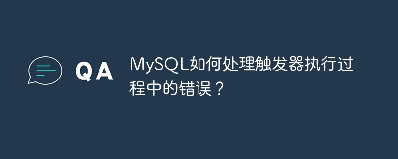 mysql如何处理触发器执行过程中的错误?
