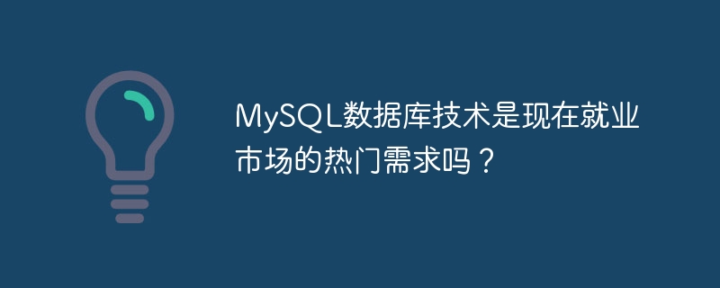 MySQL数据库技术是现在就业市场的热门需求吗?