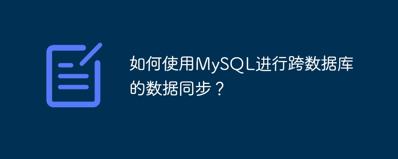 如何使用mysql进行跨数据库的数据同步?