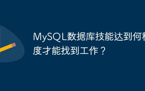 MySQL数据库技能达到何种程度才能找到工作？