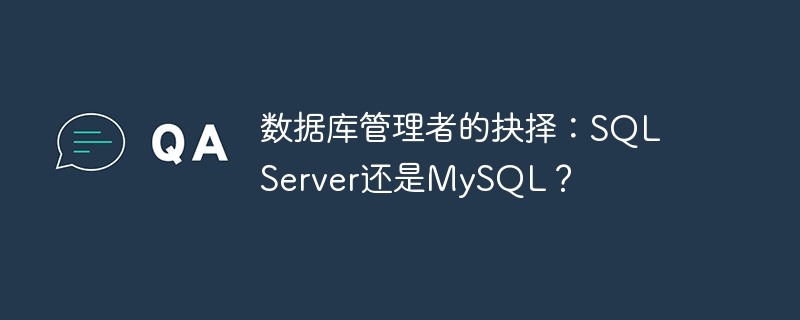 数据库管理者的抉择:SQL Server还是MySQL?