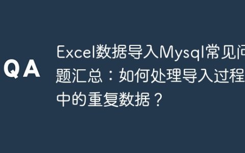 Excel数据导入Mysql常见问题汇总：如何处理导入过程中的重复数据？