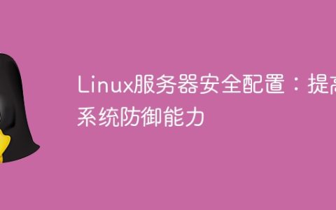 Linux服务器安全配置：提高系统防御能力