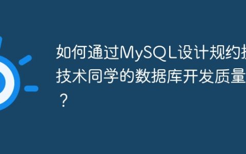 如何通过MySQL设计规约提升技术同学的数据库开发质量？