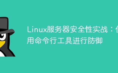 Linux服务器安全性实战：使用命令行工具进行防御