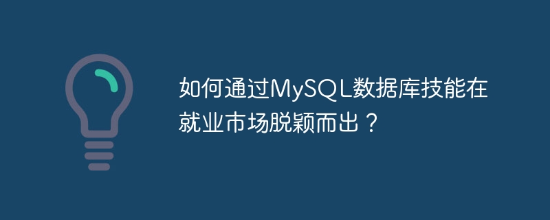 如何通过MySQL数据库技能在就业市场脱颖而出?