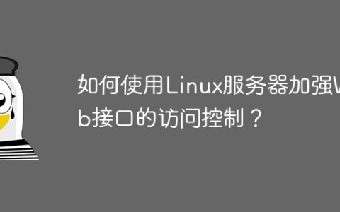 如何使用Linux服务器加强Web接口的访问控制？