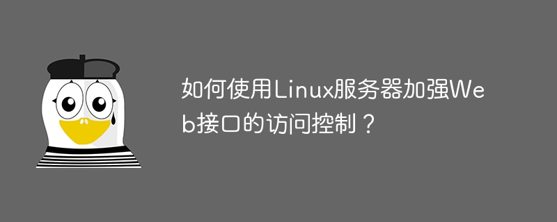 如何使用Linux服务器加强Web接口的访问控制?