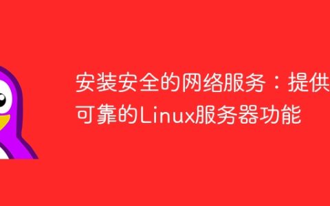 安装安全的网络服务：提供可靠的Linux服务器功能