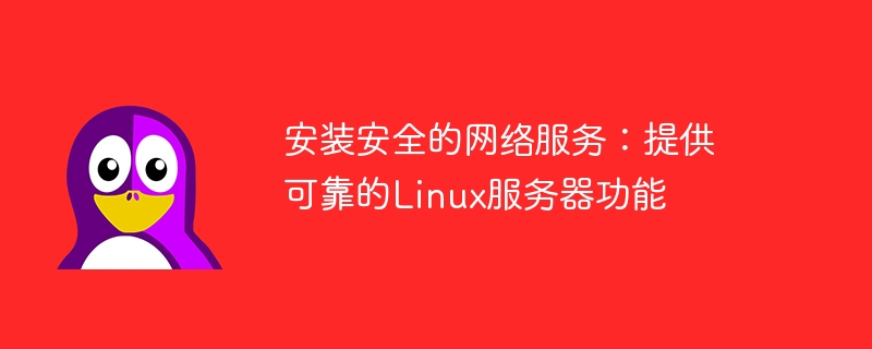 安装安全的网络服务:提供可靠的Linux服务器功能