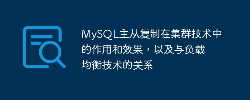 MySQL主从复制在集群技术中的作用和效果,以及与负载均衡技术的关系