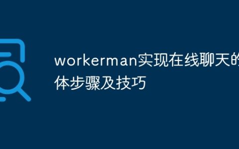 workerman实现在线聊天的具体步骤及技巧