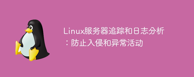 Linux服务器追踪和日志分析:防止入侵和异常活动