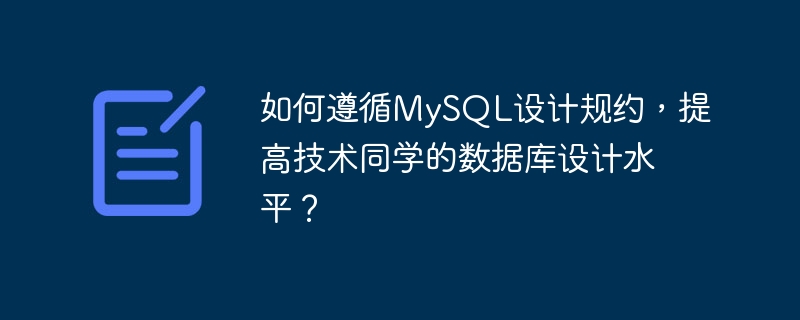 如何遵循MySQL设计规约,提高技术同学的数据库设计水平?